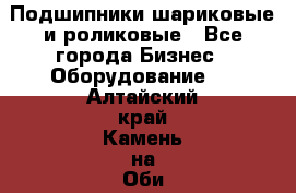 Подшипники шариковые и роликовые - Все города Бизнес » Оборудование   . Алтайский край,Камень-на-Оби г.